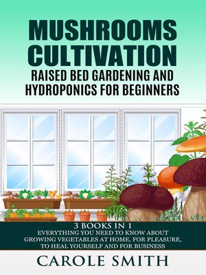 cover image of Mushrooms Cultivation,Raised Bed Gardening and Hydroponics for Beginners
